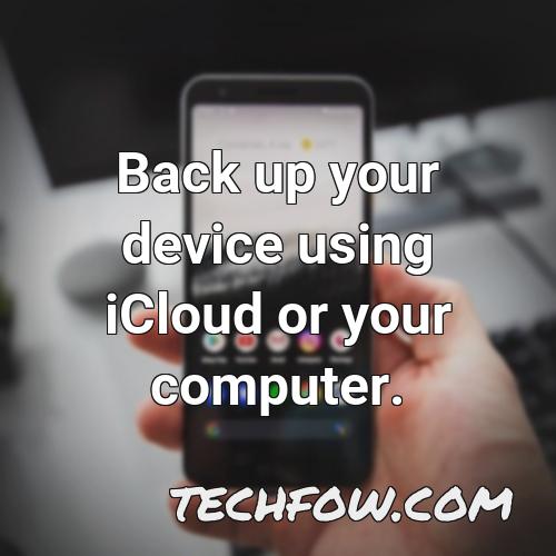 back up your device using icloud or your computer