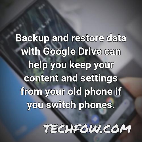backup and restore data with google drive can help you keep your content and settings from your old phone if you switch phones