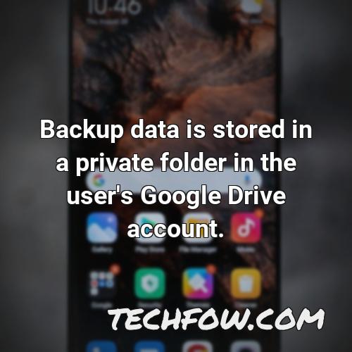 backup data is stored in a private folder in the user s google drive account