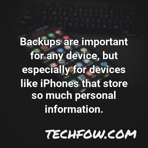 backups are important for any device but especially for devices like iphones that store so much personal information