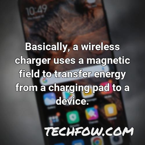 basically a wireless charger uses a magnetic field to transfer energy from a charging pad to a device