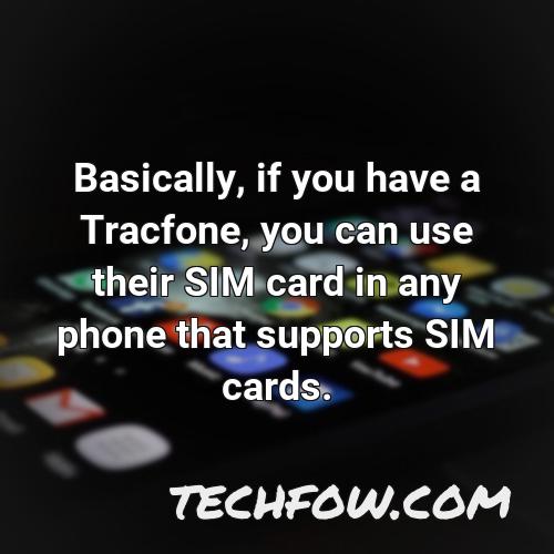 basically if you have a tracfone you can use their sim card in any phone that supports sim cards
