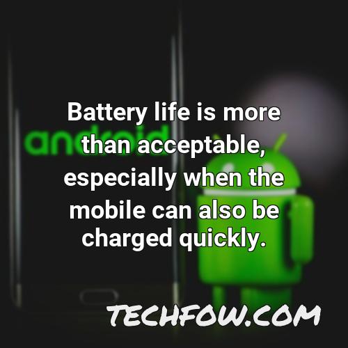 battery life is more than acceptable especially when the mobile can also be charged quickly