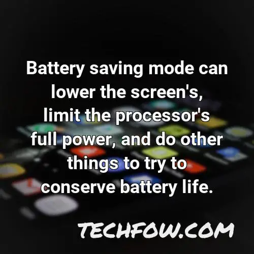 battery saving mode can lower the screen s limit the processor s full power and do other things to try to conserve battery life