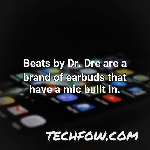 beats by dr dre are a brand of earbuds that have a mic built in