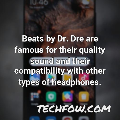 beats by dr dre are famous for their quality sound and their compatibility with other types of headphones