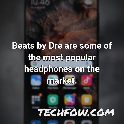 beats by dre are some of the most popular headphones on the market