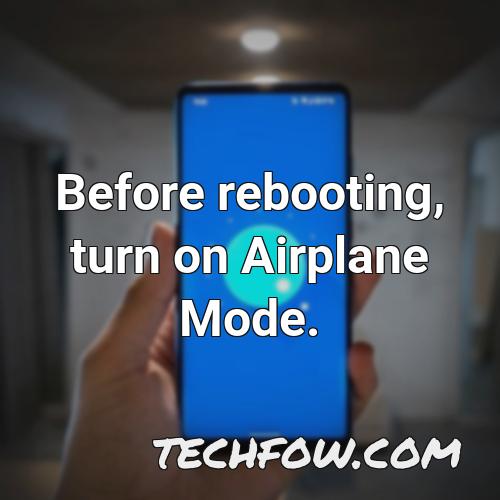 before rebooting turn on airplane mode