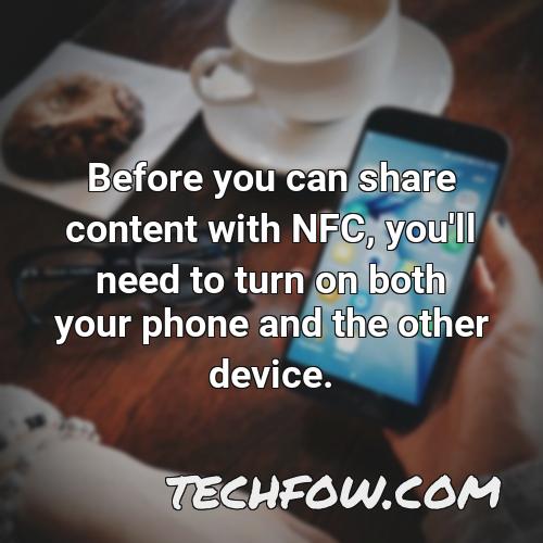 before you can share content with nfc you ll need to turn on both your phone and the other device