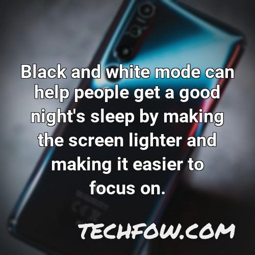 black and white mode can help people get a good night s sleep by making the screen lighter and making it easier to focus on