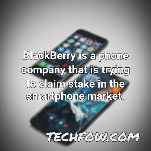 blackberry is a phone company that is trying to claim stake in the smartphone market