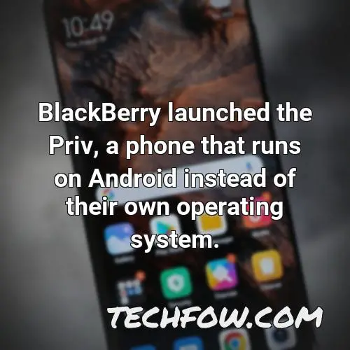 blackberry launched the priv a phone that runs on android instead of their own operating system
