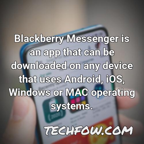 blackberry messenger is an app that can be downloaded on any device that uses android ios windows or mac operating systems