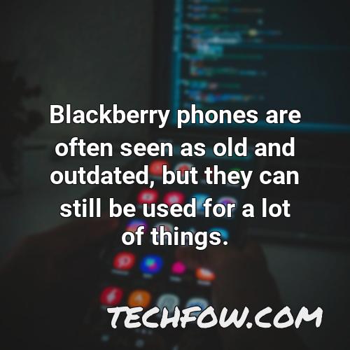 blackberry phones are often seen as old and outdated but they can still be used for a lot of things