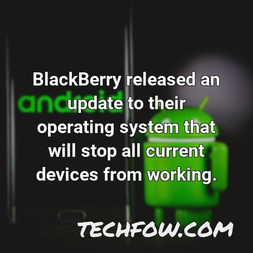 blackberry released an update to their operating system that will stop all current devices from working