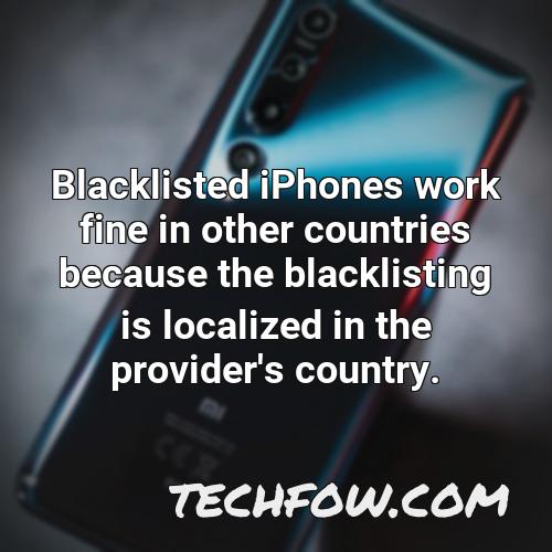 blacklisted iphones work fine in other countries because the blacklisting is localized in the provider s country