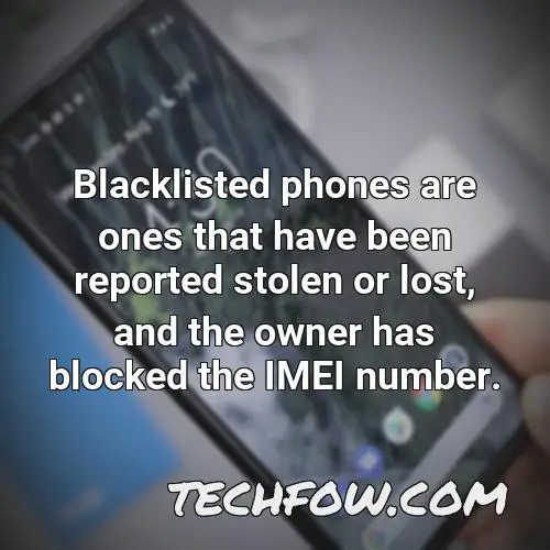 blacklisted phones are ones that have been reported stolen or lost and the owner has blocked the imei number