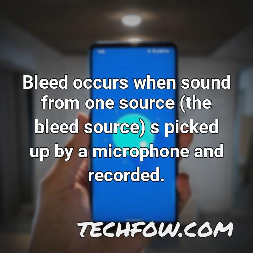 bleed occurs when sound from one source the bleed source s picked up by a microphone and recorded