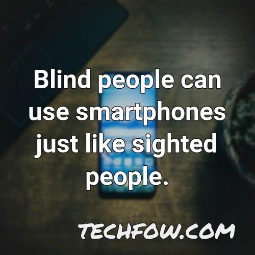blind people can use smartphones just like sighted people