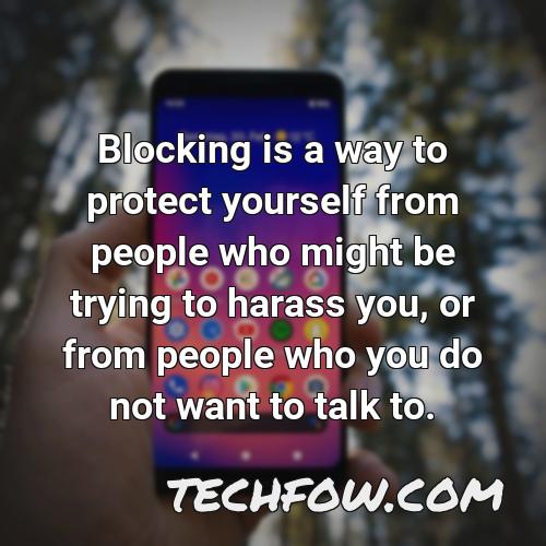 blocking is a way to protect yourself from people who might be trying to harass you or from people who you do not want to talk to