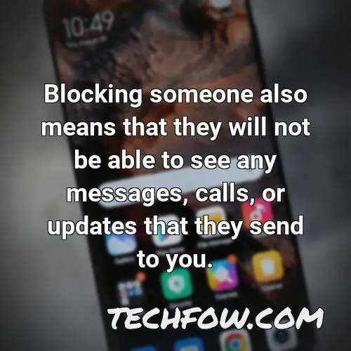 blocking someone also means that they will not be able to see any messages calls or updates that they send to you