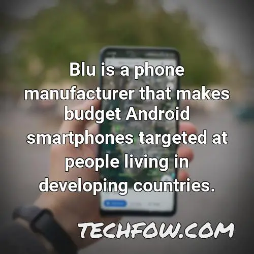 blu is a phone manufacturer that makes budget android smartphones targeted at people living in developing countries