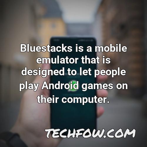 bluestacks is a mobile emulator that is designed to let people play android games on their computer