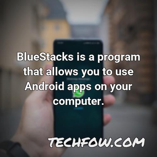 bluestacks is a program that allows you to use android apps on your computer