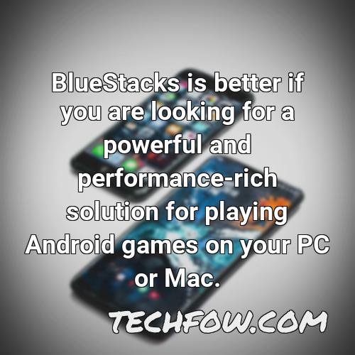 bluestacks is better if you are looking for a powerful and performance rich solution for playing android games on your pc or mac