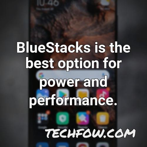 bluestacks is the best option for power and performance