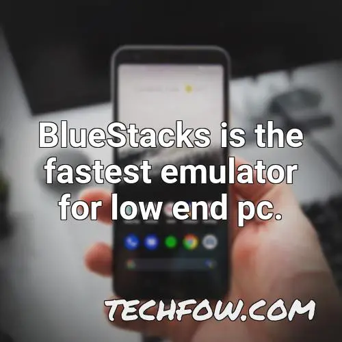 bluestacks is the fastest emulator for low end pc