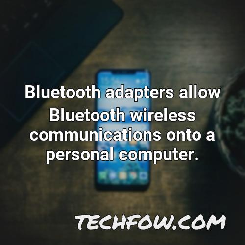 bluetooth adapters allow bluetooth wireless communications onto a personal computer