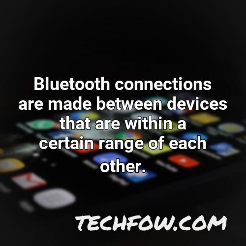 bluetooth connections are made between devices that are within a certain range of each other