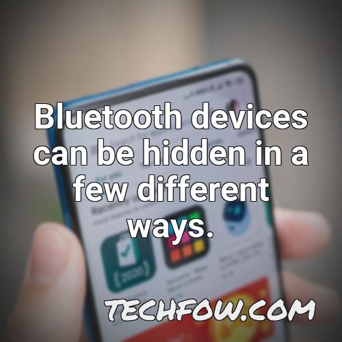 bluetooth devices can be hidden in a few different ways