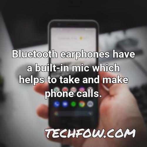 bluetooth earphones have a built in mic which helps to take and make phone calls