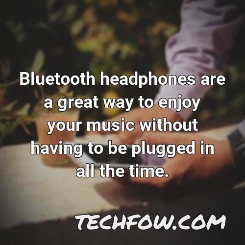 bluetooth headphones are a great way to enjoy your music without having to be plugged in all the time