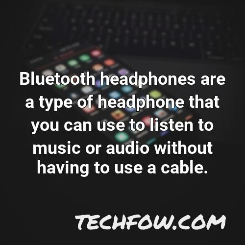 bluetooth headphones are a type of headphone that you can use to listen to music or audio without having to use a cable
