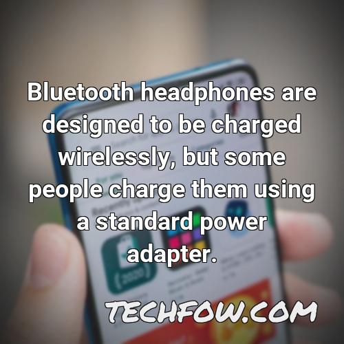bluetooth headphones are designed to be charged wirelessly but some people charge them using a standard power adapter