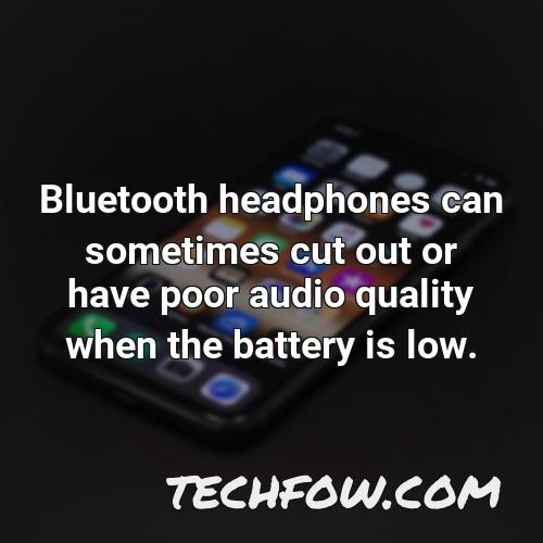 bluetooth headphones can sometimes cut out or have poor audio quality when the battery is low