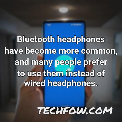 bluetooth headphones have become more common and many people prefer to use them instead of wired headphones