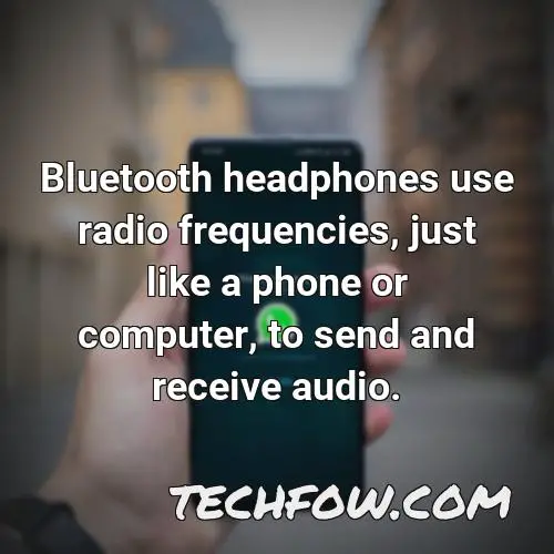 bluetooth headphones use radio frequencies just like a phone or computer to send and receive audio
