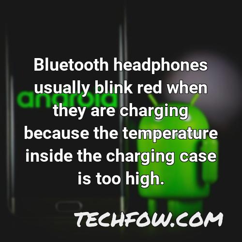 bluetooth headphones usually blink red when they are charging because the temperature inside the charging case is too high