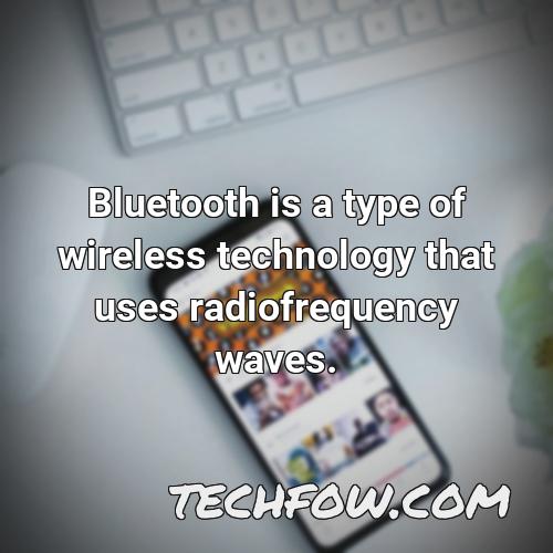 bluetooth is a type of wireless technology that uses radiofrequency waves