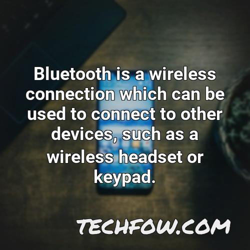 bluetooth is a wireless connection which can be used to connect to other devices such as a wireless headset or keypad
