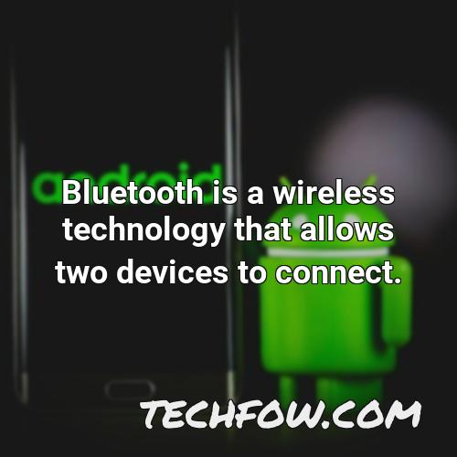 bluetooth is a wireless technology that allows two devices to connect
