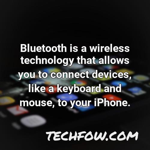 bluetooth is a wireless technology that allows you to connect devices like a keyboard and mouse to your iphone