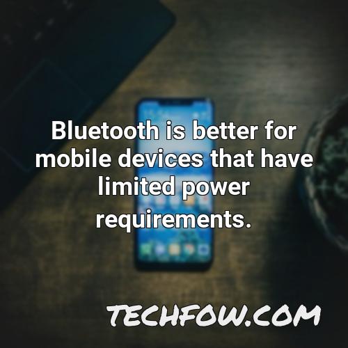 bluetooth is better for mobile devices that have limited power requirements