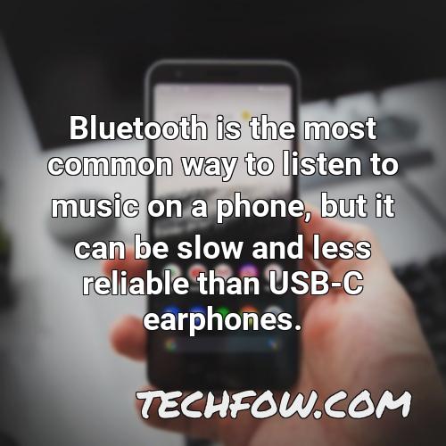 bluetooth is the most common way to listen to music on a phone but it can be slow and less reliable than usb c earphones