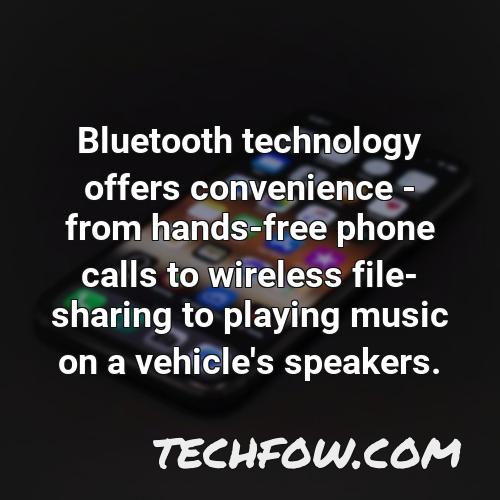 bluetooth technology offers convenience from hands free phone calls to wireless file sharing to playing music on a vehicle s speakers 1