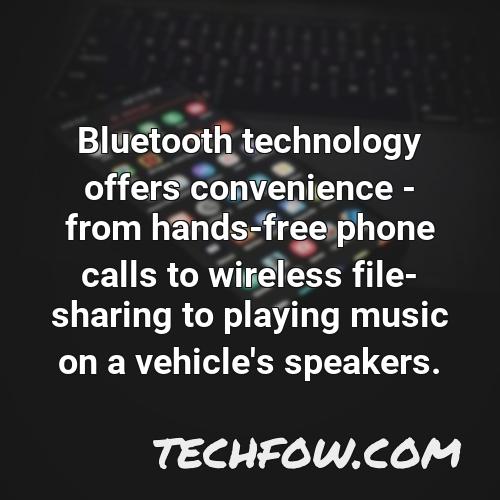 bluetooth technology offers convenience from hands free phone calls to wireless file sharing to playing music on a vehicle s speakers 2